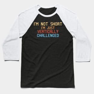 I'm Not Short I'm Just Vertically Challenged Baseball T-Shirt